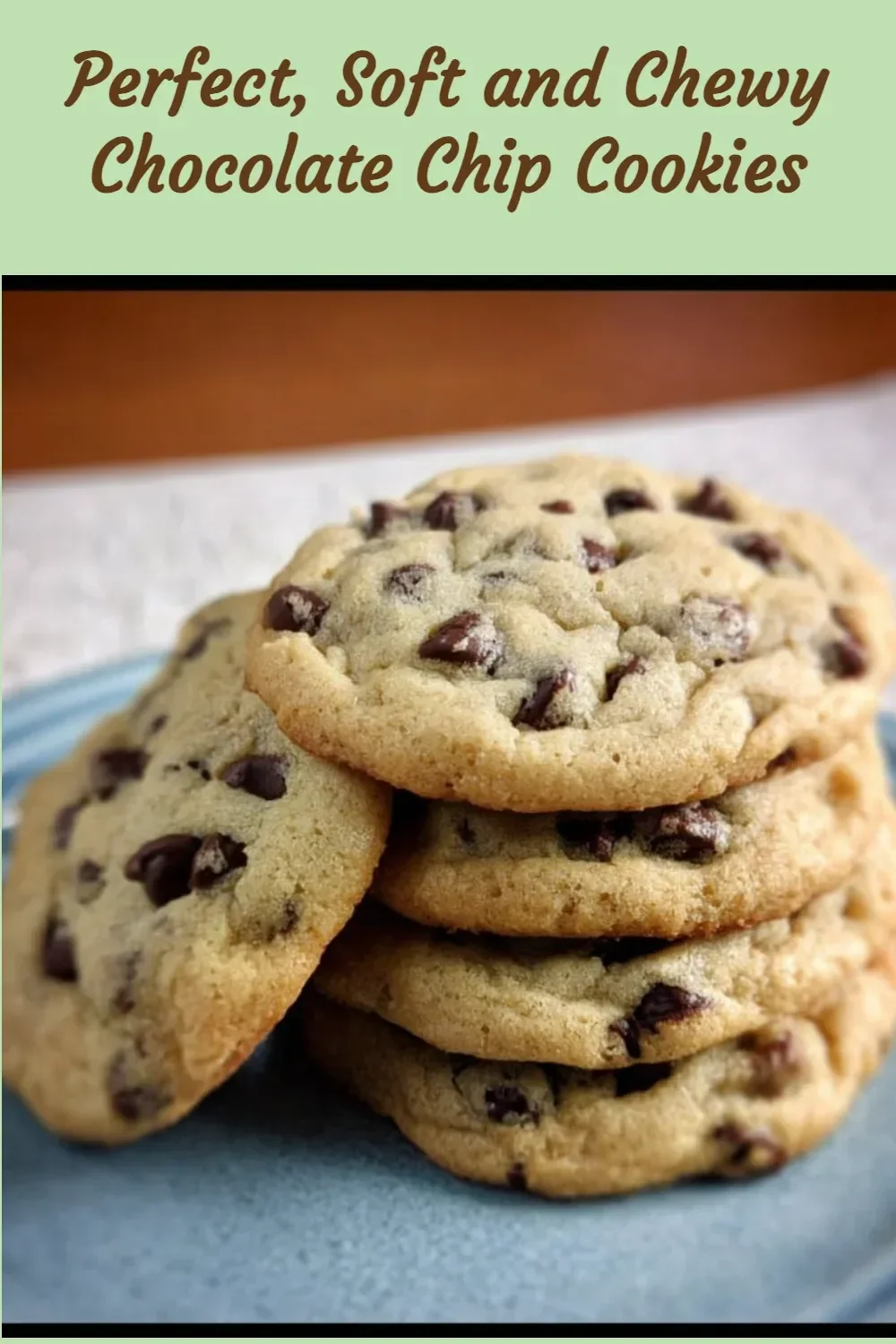 Perfect, Soft and Chewy Chocolate Chip Cookies