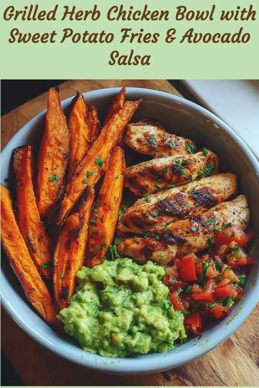 Grilled Herb Chicken Bowl with Sweet Potato Fries & Avocado Salsa